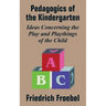 Pedagogics of the Kindergarten: Ideas Concerning the Play and Playthings of the Child