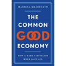 The Common Good Economy: How to Make Capitalism Work for Us All