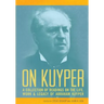 On Kuyper: A Collection of Readings on the Life, Work & Legacy of Abraham Kuyper