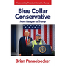 Blue Collar Conservative: From Reagan to Trump