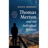 Thomas Merton and the Individual Witness: Kingdom Making in a Post-Christian, Post-Truth World