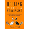 Dealing with a Narcissist: Understanding Narcissism and How to Spot and Avoid People with Narcissistic Personalities, Disarming Them, and Healing