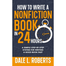 How to Write a Nonfiction Book in 24 Hours: A Simple Step-by-Step System for Writing a Good Book Fast