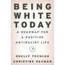 Being White Today: A Roadmap for a Positive Antiracist Life
