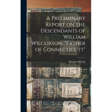A Preliminary Report on the Descendants of William Wilcoxson, "Father of Connecticutt"