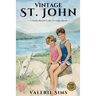 Vintage St. John: Discover St. John's History Through Seven Generations of Heartfelt Stories