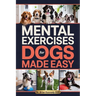 Mental Exercises for Dogs Made Easy: A Stress Free Way to Engage Your Dog's Mind, Improve Behavior, and Strengthen Your Bond - With Quick Games Design