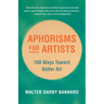 Aphorisms for Artists: 100 Ways Toward Better Art