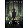 Infamous Cults: The Life and Crimes of Cult Leaders and Their Followers