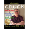 Chuck - the down and dirty of personal computer evolution: autobiography of a coder 1982 - 2019