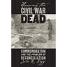 Honoring the Civil War Dead: Commemoration and the Problem of Reconciliation