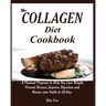 The Collagen Diet Cookbook: A Planned Program to Help You Lose Weight, Prevent Disease, Improve Digestion and Renew your Youth in 28-Day.