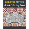 Geometric Patterns Adult Coloring Book: 50 Large and Simple Stress Relieving Geometric Shapes and Geometrics Designs to Color for Adults Relaxation.