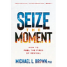 Seize the Moment: How to Fuel the Fires of Revival Volume 1