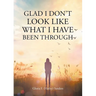 Glad I Don't Look Like What I Have Been Through