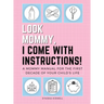 Look Mommy, I Come with Instructions!: A Mommy Manual for the First Decade of Your Child's Life