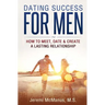Dating Success for Men: How to Meet, Date, & Create a Lasting Relationship