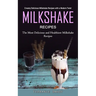 Milkshake Recipes: Creamy Delicious Milkshake Recipes with a Modern Twist (The Most Delicious and Healthiest Milkshake Recipes)