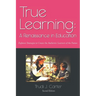 True Learning: A Renaissance in Education