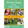 Bringing Hygge Into the Early Years: A Step-By-Step Guide to Bring a Calm and Slow Approach to Your Teaching