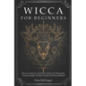 Wicca for Beginners: Wiccan Traditions and Beliefs, Witchcraft Philosophy, Practical Magic, Candle, Crystals and Herbal Rituals