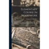 Elementary Course In Woodwork; Designed For Use In High And Technical Schools, With One Hundred And Thirty-four Illustrations, By George Alexander Ros