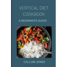 Vertical Diet Cookbook: A Beginner's Diet
