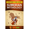 Sumerian Mythology: History for kids: A captivating guide to ancient Sumerian history, Sumerian myths of Sumerian Gods, Goddesses, and Monsters