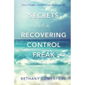 Secrets of a Recovering Control Freak: How I Finally Learned to Let God Lead Me
