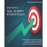 SAP HANA SQL Script Essentials: # Programming Concepts with Examples # Procedures, Functions and AMDP # Case Studies and Practical Solutions # Best Pr