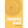 Chopping Wood: The Best Poetry of Stephen Philp, 2008 to 2021