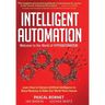 Intelligent Automation: Learn how to harness Artificial Intelligence to boost business & make our world more human