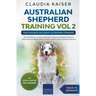 Australian Shepherd Training Vol 2: Dog Training for your grown-up Australian Shepherd