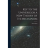 Key to the Universe, or a new Theory of its Mechanism