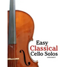 Easy Classical Cello Solos: Featuring Music of Bach, Mozart, Beethoven, Tchaikovsky and Others.