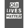 Old Lives Matter: 40th 50th 60th 70th Birthday Gag Gift For Men & Women. Funny Birthday Party Decoration & Present