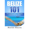 Belize 101: Your Complete Guide to Relocating, Living and Retiring in Belize