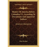 History Of America Before Columbus V1, According To Documents And Approved Authors: American Aborigines