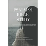 Psalm 91 Bible Study: A Now Word for Every Believer