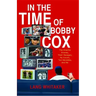 In the Time of Bobby Cox: The Atlanta Braves, Their Manager, My Couch, Two Decades, and Me