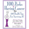 100 Perks of Having Cancer: Plus 100 Health Tips for Surviving It!