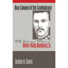 Boy Colonel of the Confederacy: The Life and Times of Henry King Burgwyn, Jr.