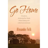 Go Home: A Guide to Achieving Your Goals While Dealing with Life's Inconveniences