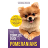 The Complete Guide to Pomeranians: Finding, Preparing for, Socializing, Training, Feeding, and Loving Your New Pomeranian Puppy