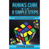Rubiks Cube In 8 Simple Steps - Learn The Solution Fast In Eight Easy Step-By-Step Instructions For Kids And Beginners