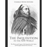 The Inquisition in the New World: The History and Legacy of the Inquisition after Spain and Portugal Colonized the Americas