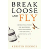 Break Loose and Fly: 10 Practical Tools for Mastering Life's Challenges and Creating a Life You'll Love