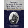 Colonel Edward E. Cross, New Hampshire Fighting Fifth: A Civil War Biography