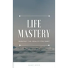 Life Mastery: Manifest the reality you want