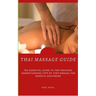 Thai Massage Guide: The Essential Guide To Thai Massage: Understanding Step-By-Step Manual For Mindful Bodywork